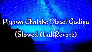 Piyawa Chalabe Diesel Gadiya Slowed And Reverb [upl. by Ihtak266]